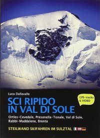 Immagine copertina libro Sci ripido in Val di Sole. 57 itinerari di scialpinismo e sci ripido in Ortles-Cevedale, Presanella-Tonale, Val di Sole, Rabbi-Maddalene, Brenta. Ediz. multilingue