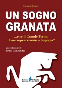 Immagine copertina libro Un sogno granata... E se il grande Torino fosse sopravvissuto a Superga?