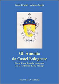 Immagine copertina libro Gli Amonio da Castel Bolognese. Storia di una famiglia romagnola fra la via Emilia, Roma e Parigi