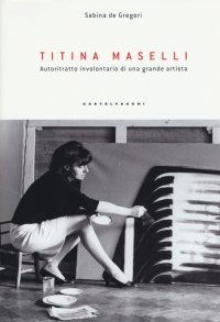 Immagine copertina libro Titina Maselli. Autoritratto involontario di una grande artista