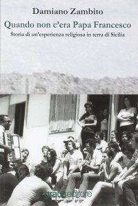 Immagine copertina libro Quando non c'era papa Francesco. Storia di un'esperienza religiosa in terra di Sicilia