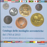 Immagine copertina libro Catalogo delle medaglie aerostatiche dal 1783 al 2013. La storia aerostatica attraverso la coniazione commemorativa. Ediz. illustrata
