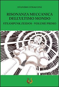 Immagine copertina libro Risonanza meccanica dell'ultimo mondo. Steampunk zeidos. Vol. 1