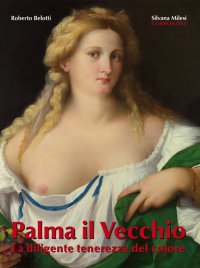 Immagine copertina libro Palma il Vecchio. La diligente tenerezza del colore. Ediz. illustrata