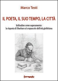 Immagine copertina libro Il poeta, il suo tempo, la città. Solitudine come superamento: la risposta di Sbarbaro al crepuscolo dell'età giolittiana