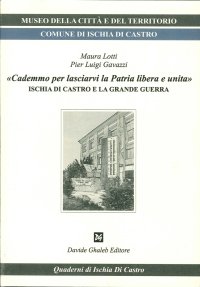 Immagine copertina libro «Cademmo per lasciarvi la patria libera e unita». Ischia di Castro e la grande guerra