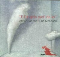 Immagine copertina libro Lino Mannocci. «E l'angelo partì da lei» annunciazione. Con Dürer, Barocci, Figino, Sironi. Ediz. illustrata