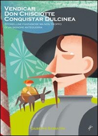 Immagine copertina libro Vendicar don Chisciotte conquistar Dulcinea. Storielline fantasiose ma non troppo di un signore anteguerra