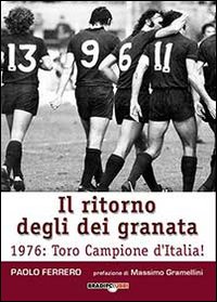 Immagine copertina libro Il ritorno degli dei granata. 1976: Toro campione d'Italia!
