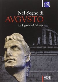 Immagine copertina libro Nel segno di Augusto. La Liguria e il principe. Ediz. illustrata