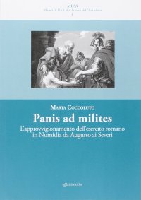 Immagine copertina libro Panis ad milites. L'approvvigionamento dell'esercito romano in Numidia da Augusto ai Severi