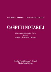 Immagine copertina libro Casetti notarili. Libro primo del codice civile. Vol. 1/1: Incapaci, scomparsa, assenza