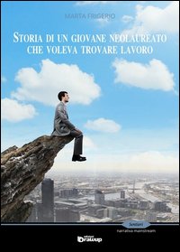 Immagine copertina libro Storia di un giovane neolaureato che voleva trovare lavoro