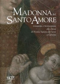 Immagine copertina libro La Madonna del Santo Amore restaurata e riconsegnata alla chiesa di Nostra Signora dei Servi a Genova