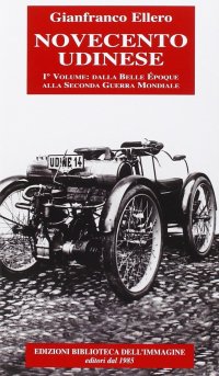 Immagine copertina libro Novecento udinese: dalla Bella Epoque alla seconda guerra mondiale. Vol. 1