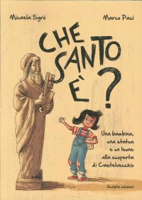 Immagine copertina libro Che santo è? Una bambina, una statua e un leone alla scoperta di Castelvecchio