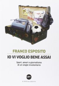 Immagine copertina libro Io vi voglio bene assai. Sport, amori e giornalismo di un single involontario