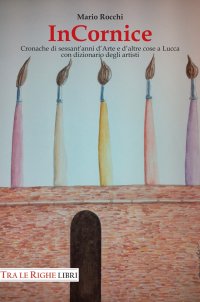 Immagine copertina libro In cornice. Cronache di sessant'anni d'arte e d'altre cose a Lucca con dizionario degli artisti. Ediz. illustrata