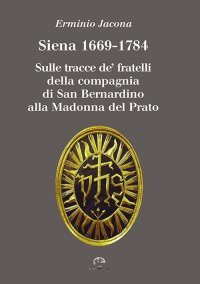 Immagine copertina libro Siena 1669-1784. Sulle tracce de' fratelli della compagnia di San Bernardino alla Madonna al Prato