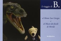 Immagine copertina libro B. al monte San Giorgio e al museo dei fossili di Meride. Ediz. multilingue. Con gadget