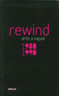Immagine copertina libro Rewind. Arte a Napoli 1980-1990. Ediz. illustrata