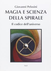 Immagine copertina libro Magia e scienza della spirale. Il codice dell'universo