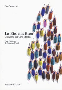 Immagine copertina libro La bici e la rosa. Cronache del giro d'Italia