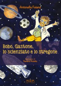 Immagine copertina libro Bobo, Gastone, lo scienziato e lo stregone. Storie in rima sui valori, l'amicizia, il rispetto
