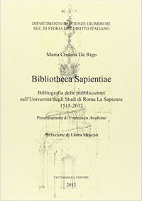 Immagine copertina libro Bibliotheca sapientiae. Bibliografia delle pubblicazioni sull'Università degli studi di Roma La Sapienza 1515-2012