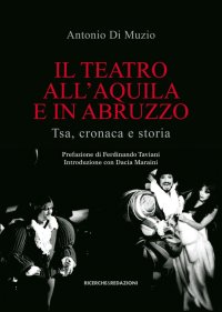 Immagine copertina libro Il teatro all'Aquila e in Abruzzo. Tsa, cronaca e storia