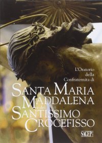 Immagine copertina libro L'oratorio della Confraternita di Santa Maria Maddalena e del Santissimo Crocefisso