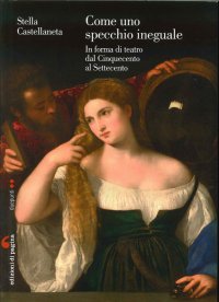 Immagine copertina libro Come uno specchio ineguale. In forma di teatro dal Cinquecento al Settecento