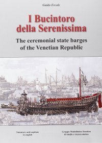 Immagine copertina libro I Bucintoro della Serenissima. The ceremonial state barges of the Venetian Republic. Ediz. bilingue