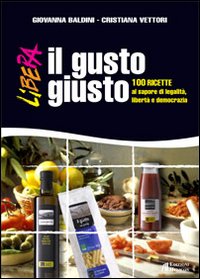 Immagine copertina libro Il gusto giusto. 100 ricette al sapore di legalità, libertà e democrazia