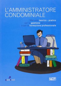 Immagine copertina libro L'amministratore condominiale. Manuale teorico-pratico per la gestione del condominio e per la formazione professionale