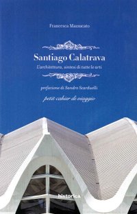 Immagine copertina libro Santiago Calatrava. L'architettura, sintesi di tutte le arti