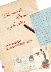 Immagine copertina libro Clemente, Mario e gli altri. Lettere e cartoline raccontano la grande guerra