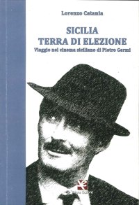 Immagine copertina libro Sicilia terra di elezione. Viaggio nel cinema siciliano di Pietro Germi