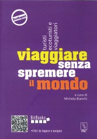 Immagine copertina libro Viaggiare senza spremere il mondo. Turisti, ecoturisti e viaggiatori