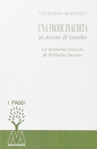 Immagine copertina libro Una frode inaudita ai danni di Goethe. La missione teatrale di Wilhelm Meister