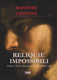 Immagine copertina libro Reliquie impossibili. Sindoni, ritratti soprannaturali e formidabili resti