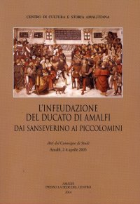 Immagine copertina libro L'infeudazione del ducato di Amalfi. Dai Sanseverini ai Piccolomini. Atti del Convegno di studi (Amalfi, 2-4 aprile 2033)