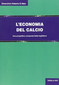 Immagine copertina libro L'economia del calcio. Una prospettiva comparata Italia-Inghilterra