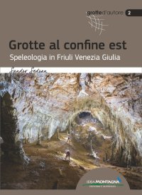Immagine copertina libro Grotte al confine est. Speleologia in Friuli Venezia Giulia