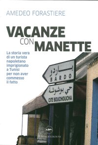 Immagine copertina libro Vacanze con manette. La storia vera di un turista napoletano imprigionato a Tunisi per non aver commesso il fatto