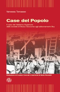 Immagine copertina libro Case del popolo. Il caso del Valdarno superiore. Dalle società di Mutuo Soccorso agli abbonamenti sky