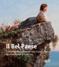 Immagine copertina libro Il Bel Paese. L'Italia dal Risorgimento alla grande guerra, dai Macchiaioli ai Futuristi. Ediz. illustrata