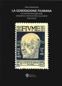 Immagine copertina libro Generazione fiumana. Tra contestazione giovanile, antipolitica e fermenti internazionalisti (1919-1920)
