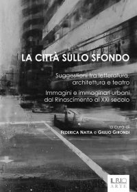 Immagine copertina libro La città sullo sfondo. Suggestioni tra letteratura, architettura e teatro. Immagini e immaginari urbani dal Rinascimento al XXI secolo