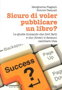 Immagine copertina libro Sicuro di voler pubblicare un libro? Le giuste domande che devi farti e che (forse) ti faranno cambiare idea